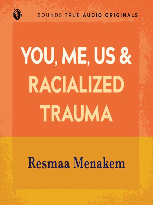 Title details for You, Me, Us, and Racialized Trauma by Resmaa Menakem - Wait list